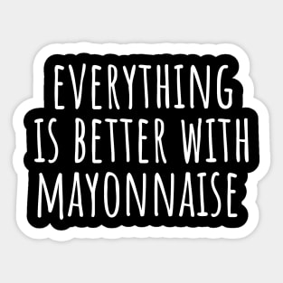 Everything Is Better With Mayonnaise Sticker